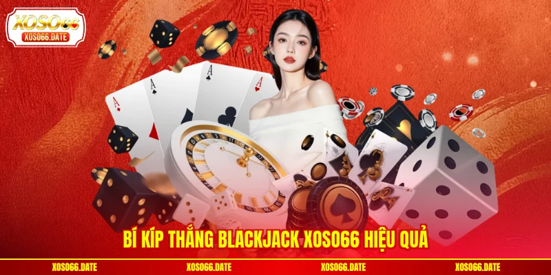 Bí kíp thắng Blackjack XOSO66 hiệu quả