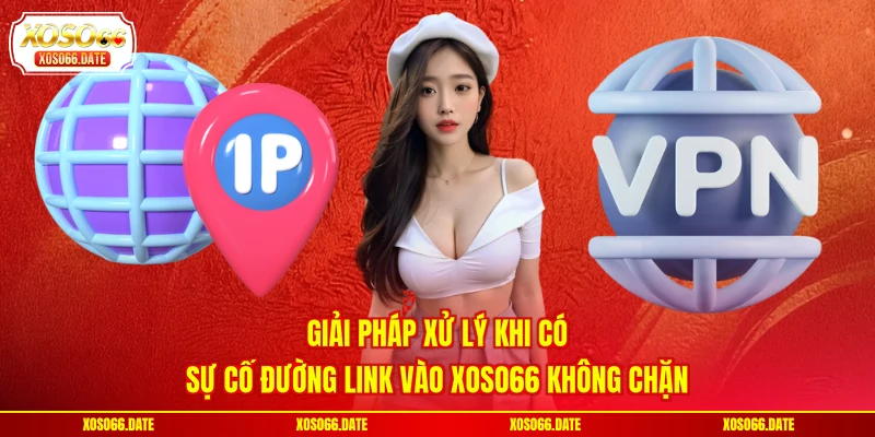Giải pháp xử lý khi có sự cố đường link vào XOSO66 không chặn