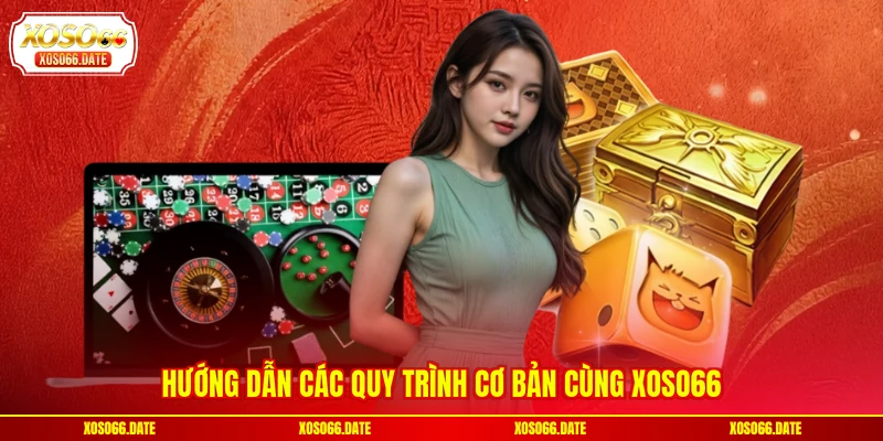 Hướng dẫn các quy trình cơ bản cùng XOSO66