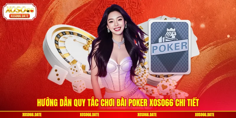 Hướng dẫn quy tắc chơi bài Poker XOSO66 chi tiết
