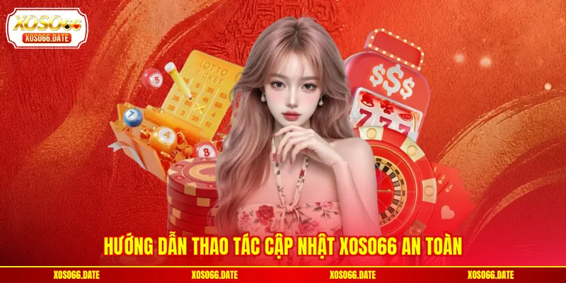 Hướng dẫn thao tác cập nhật XOSO66 an toàn