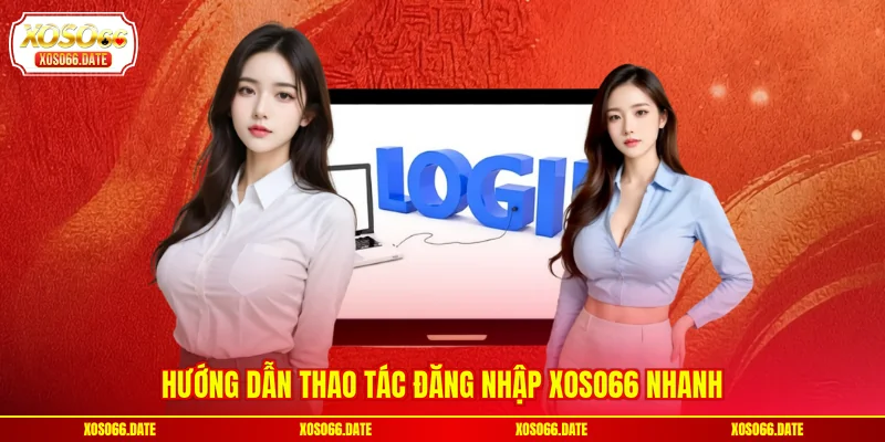 Hướng dẫn thao tác đăng nhập XOSO66 nhanh