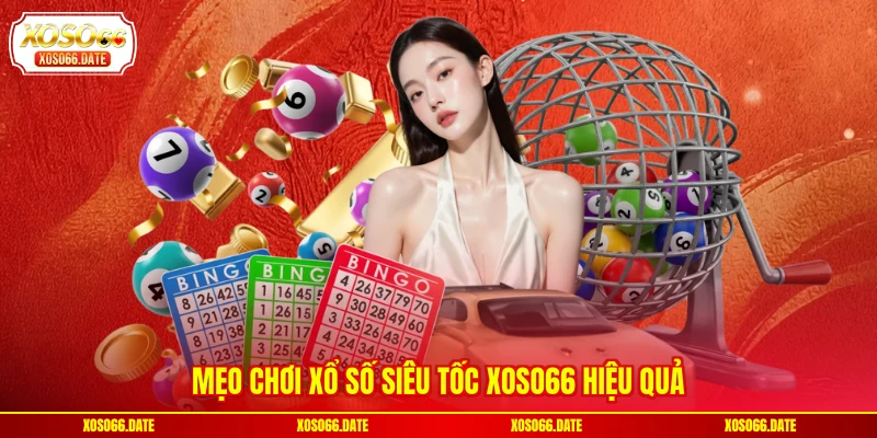 Mẹo chơi Xổ số siêu tốc XOSO66 hiệu quả