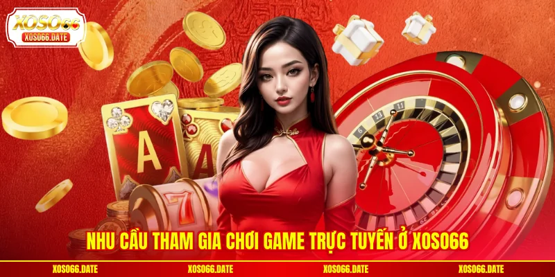 Nhu cầu tham gia chơi game trực tuyến ở XOSO66