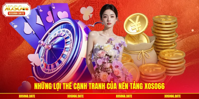 Những lợi thế cạnh tranh của nền tảng XOSO66