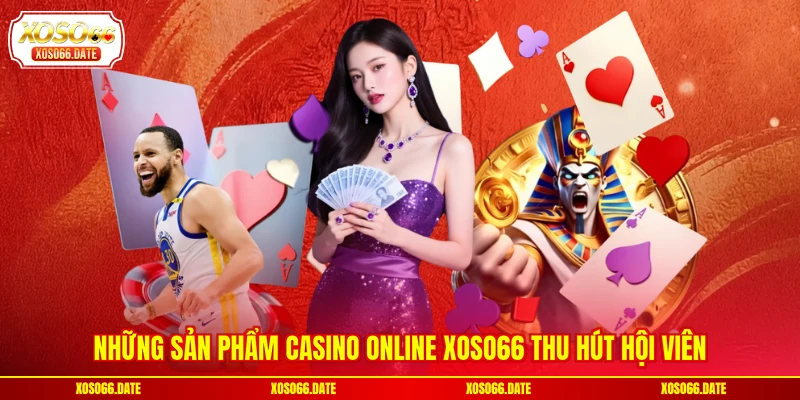 Những sản phẩm casino online xoso66 thu hút hội viên