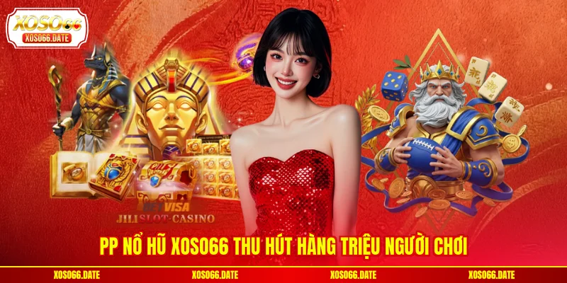 PP nổ hũ XOSO66 thu hút hàng triệu người chơi