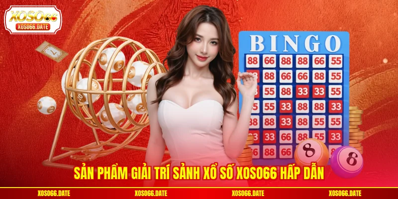 Sản phẩm giải trí sảnh xổ số XOSO66 hấp dẫn