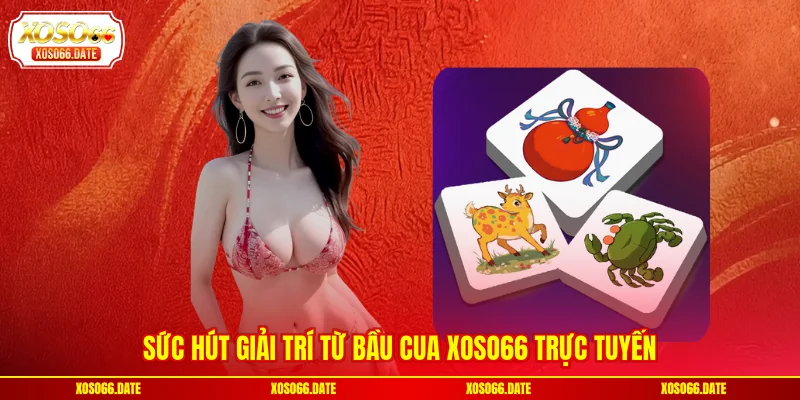 Sức hút giải trí từ Bầu Cua XOSO66 trực tuyến