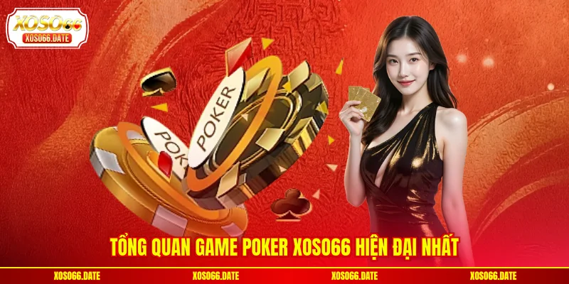 Tổng quan game Poker XOSO66 hiện đại nhất