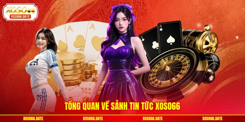 Tổng quan về sảnh tin tức XOSO66