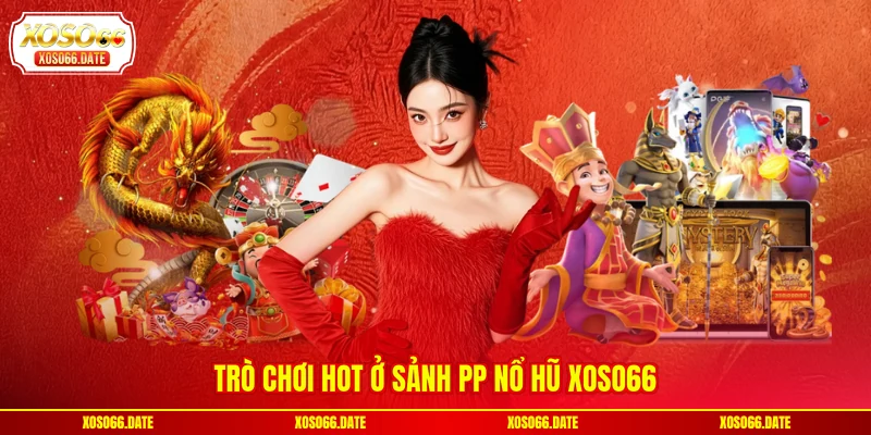 Trò chơi hot ở sảnh PP nổ hũ XOSO66