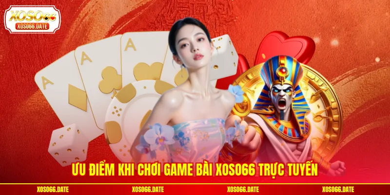 Ưu điểm khi chơi game bài XOSO66 trực tuyến
