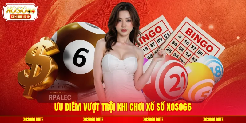 Ưu điểm vượt trội khi chơi xổ số XOSO66