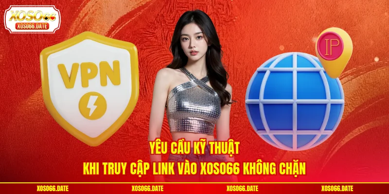 Yêu cầu kỹ thuật khi truy cập link vào XOSO66 không chặn